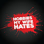 Hobbies My Wife Hates!