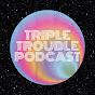 Triple Trouble Podcast