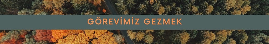 görevimiz gezmek