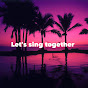 Let's sing together