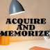 Aquire and Memorize