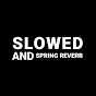 Slowed and Spring Reverb