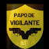 PAPO DE VIGILANTE 