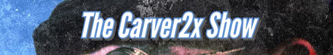 The Carver2x Show