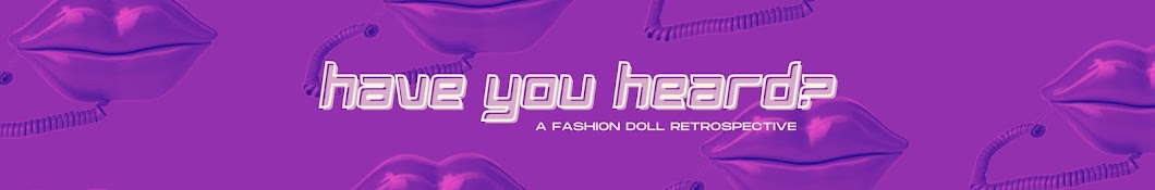 Have You Heard? - A Fashion Doll Retrospective Banner