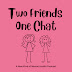 Two Friends One Chat