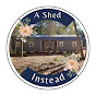 A Shed Instead