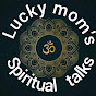 Lucky mom's spritual talks