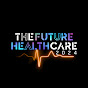 THE FUTURE HEALTHCARE