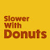 Slower with Donuts