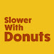 Slower with Donuts