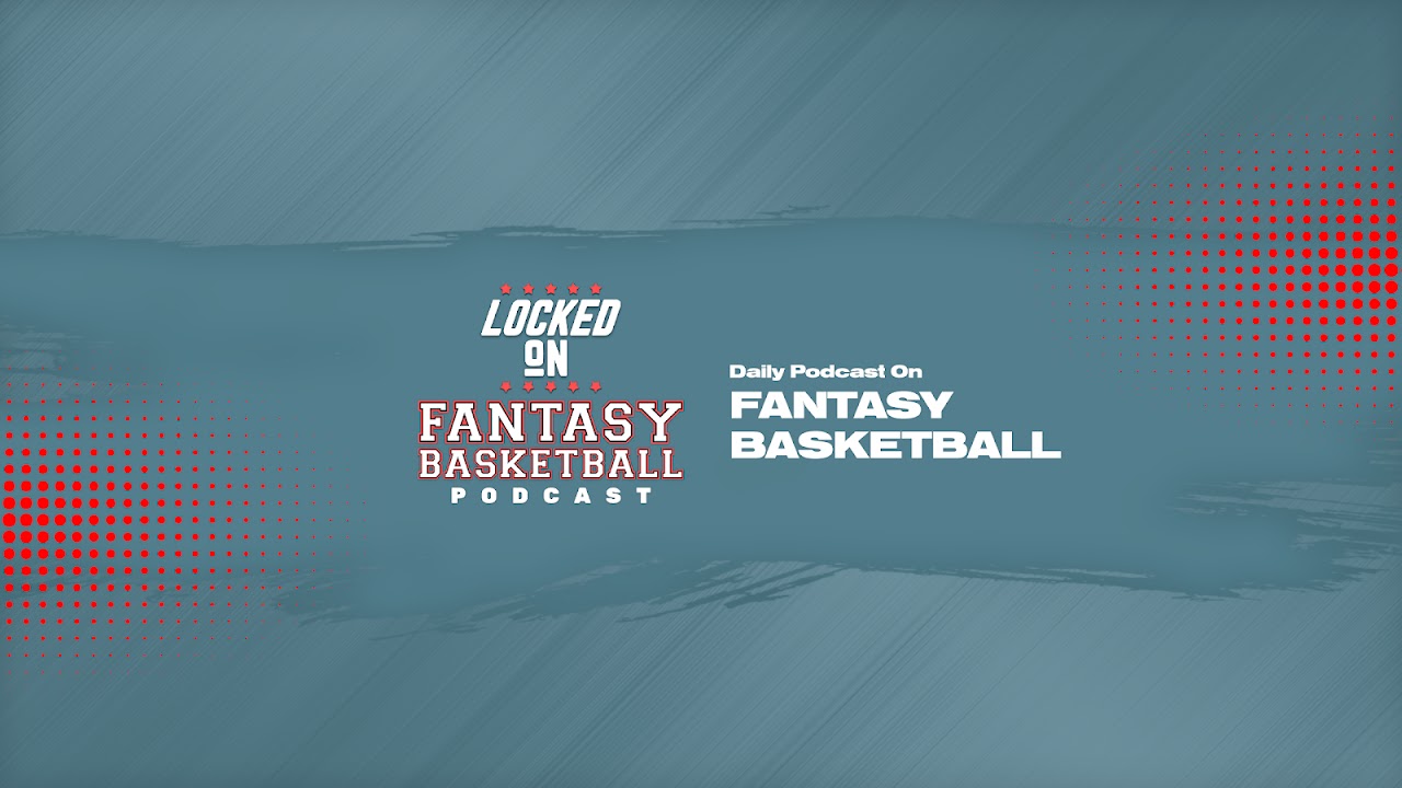 Locked On Fantasy Basketball - Locked On Podcast Network