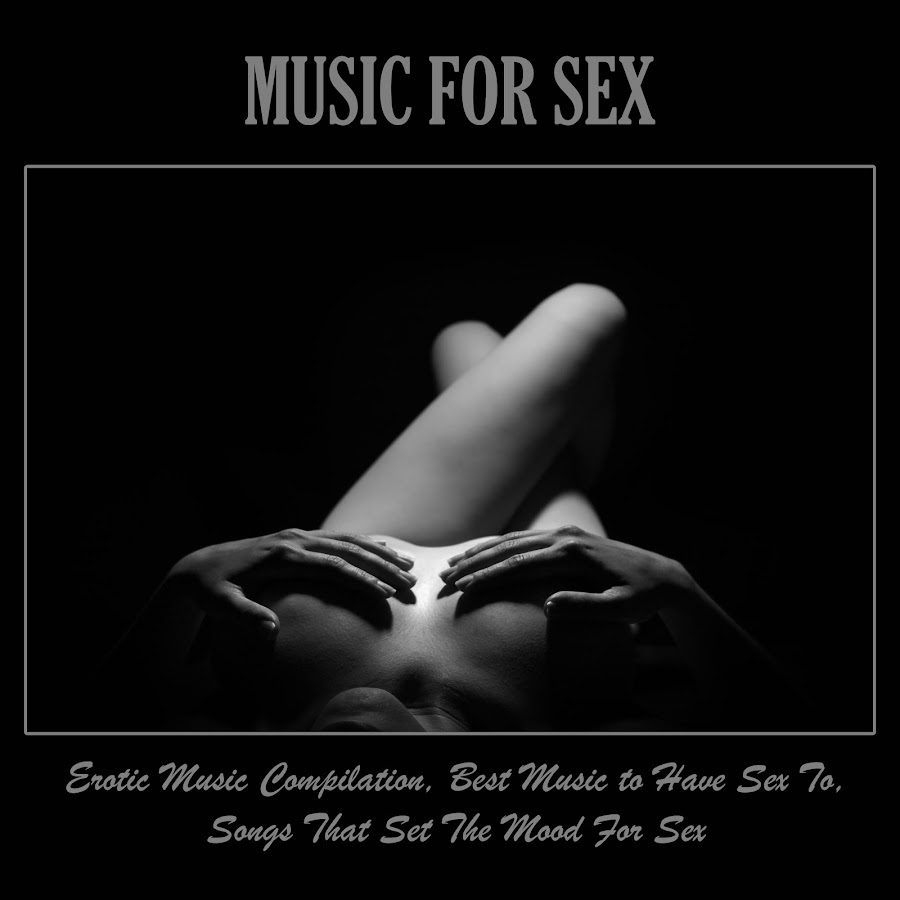 Music for Sex: Erotic Music Compilation, Best Music to Have Sex To, Songs  That Set the Mood for Sex - YouTube