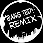 Bang tedy remix1