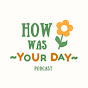 How was your day Podcast
