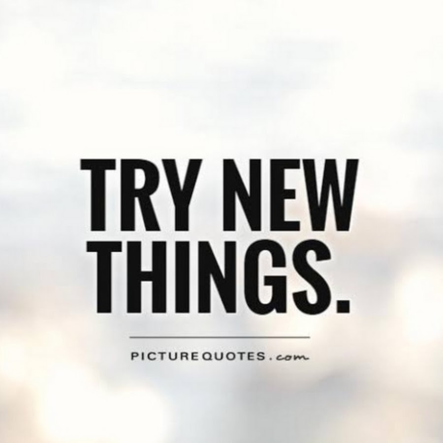 New thing. Try New. Try New things. Trying New things. Quotes about New.