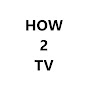 HOW TO - TV CHANNEL