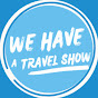 We Have A Travel Show