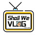 shallwevlog