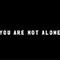 YOU ARE NOT ALONE