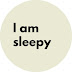 I am sleepy