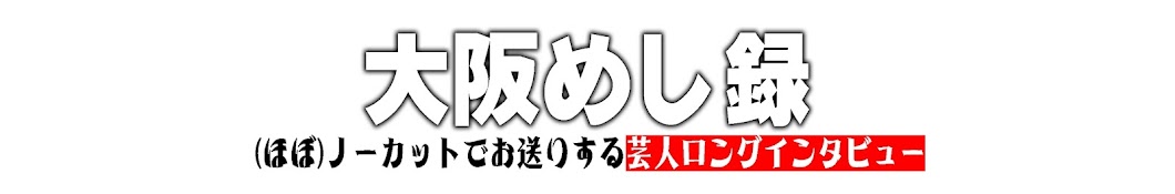 大阪めし録ほぼノーカットでお送りする芸人ロングインタビュー