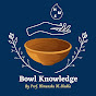 Bowl Knowledge by Prof Himanshu M. Shukla