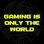 Gaming Is Only The World