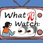 WHAT 2 WATCH 