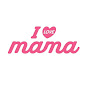 I LOVE mama