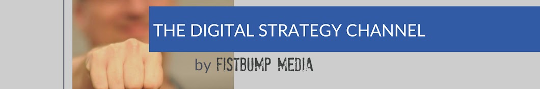 The Digital Strategy Channel by Fistbump Media