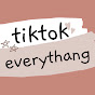 tiktokeverythang