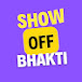 Show OFF Bhakti