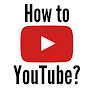 How To YouTube?