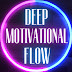 DEEP MOTIVATIONAL FLOW