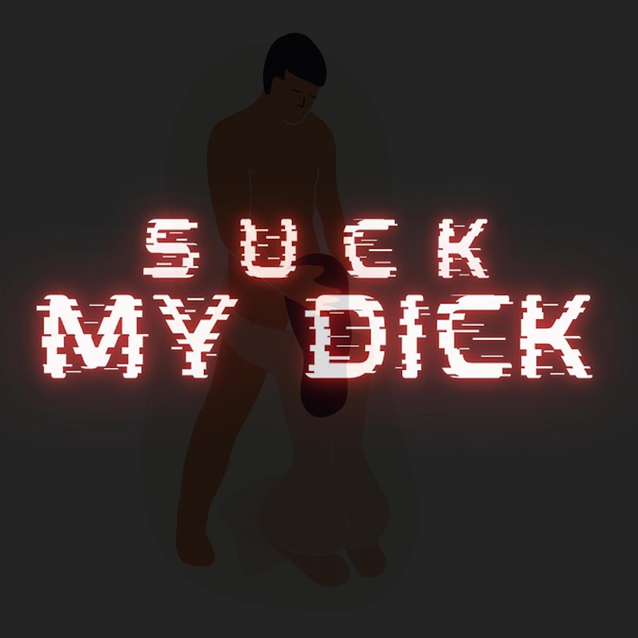Suck My Dick - YouTube