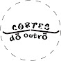 CORTES DO OUTRO