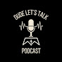 Dude, Let's Talk Podcast