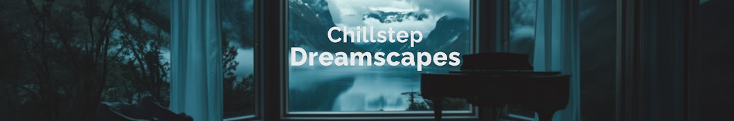 Chillstep Dreamscapes