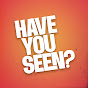 Have You Seen?