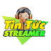 TIN TỨC STREAMER 