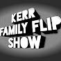 Kerr Family Flip Show