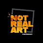 NOT REAL ART