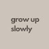 Grow Up Slowly Pod