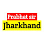 Prabhat Sir Jharkhand