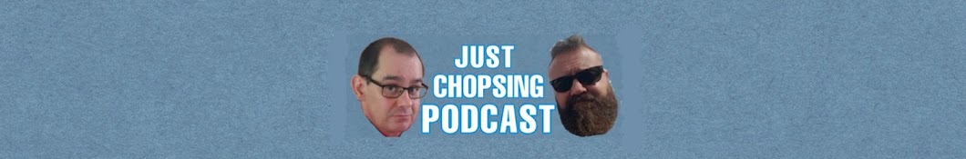 JUST CHOPSING PODCAST