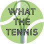 WHAT THE TENNIS