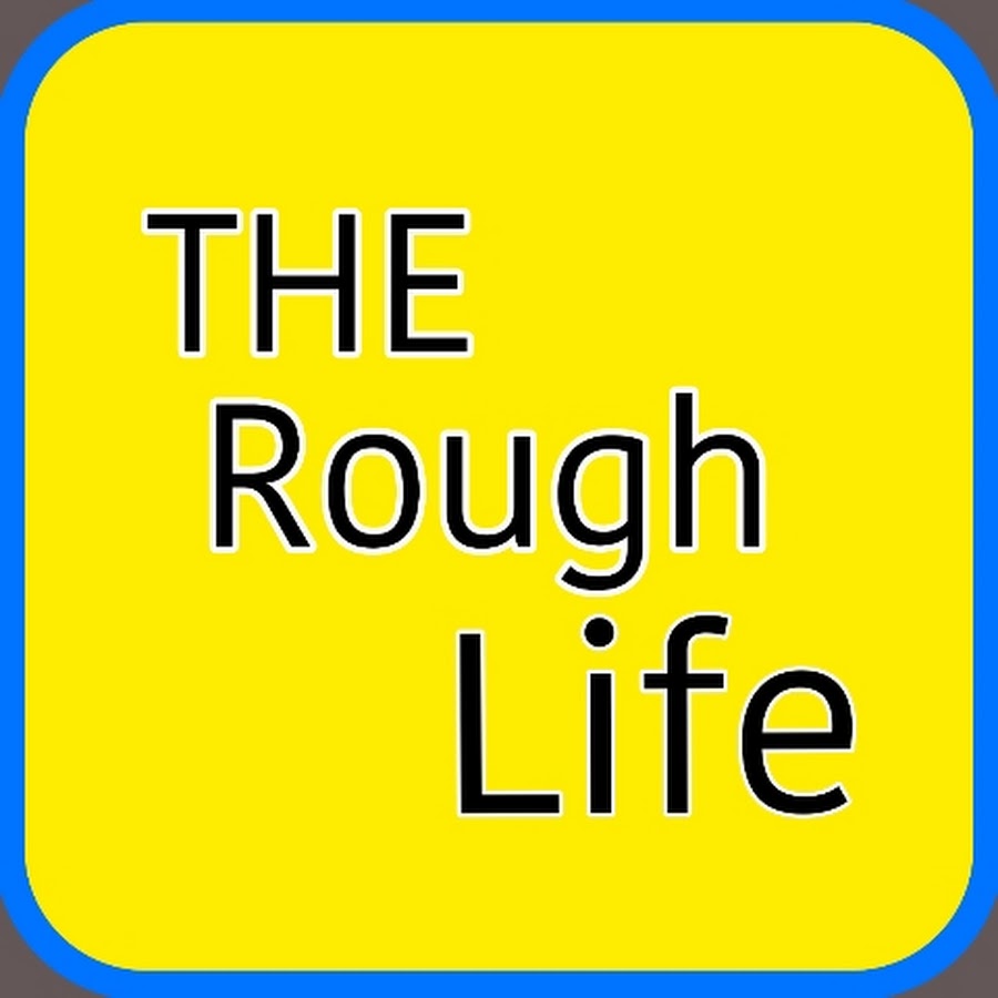 The Rough Life - YouTube The Rough Life