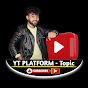 YT PLATFORM - Topic