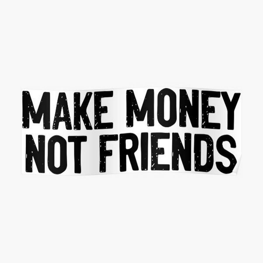 Make money not friends